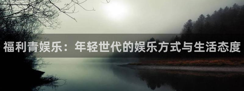 永信贵宾会最新地址：福利青娱乐：年轻世代的娱乐方式与生活态度